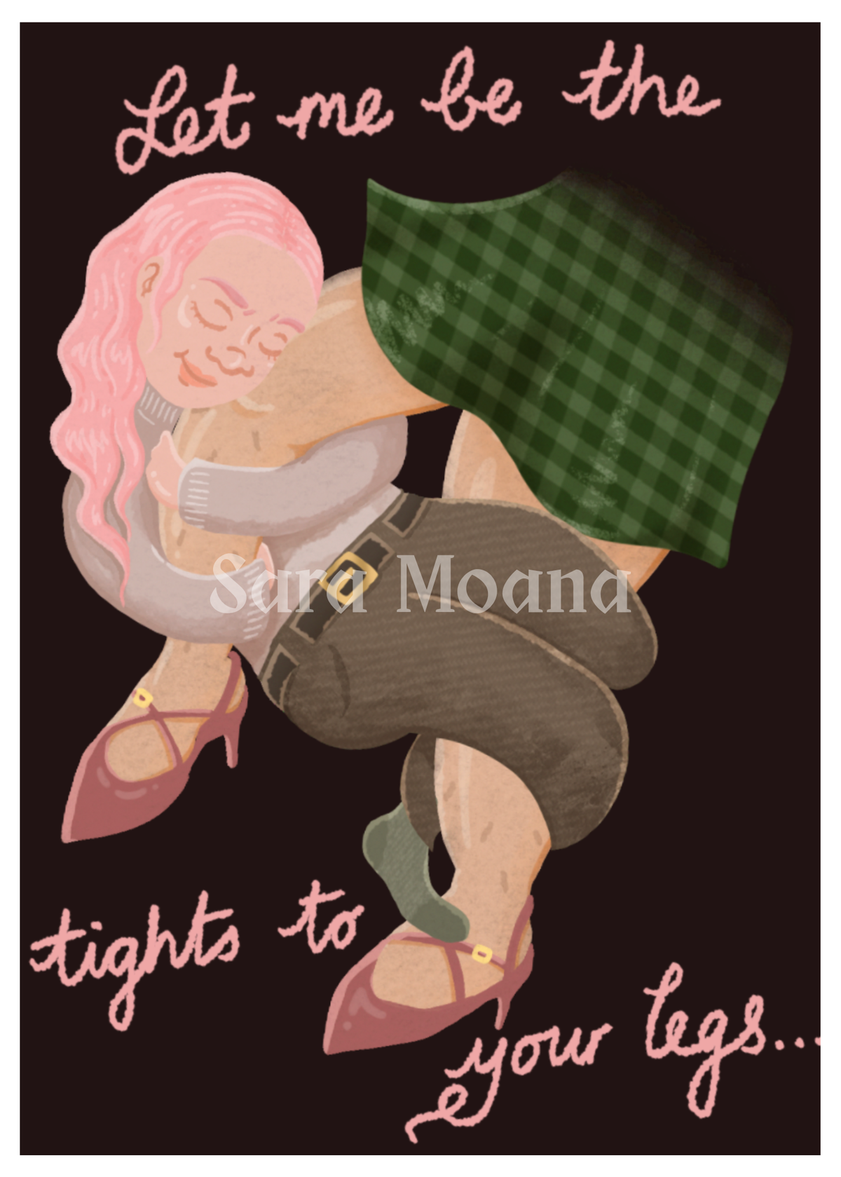 'Let me be the tights to your legs' Print